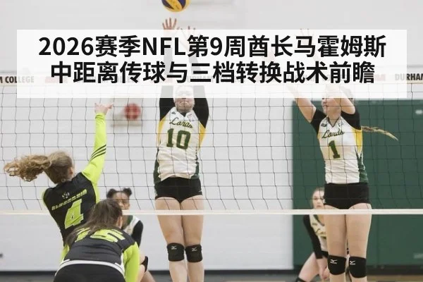 2026赛季NFL第9周酋长马霍姆斯中距离传球与三档转换战术前瞻